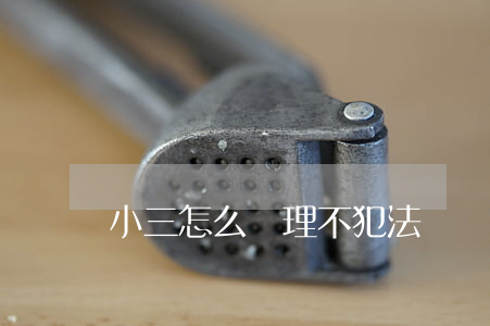 小三怎么處理不犯法