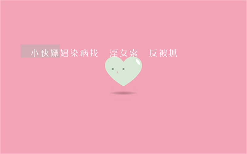 小伙嫖娼染病找賣淫女索賠反被抓