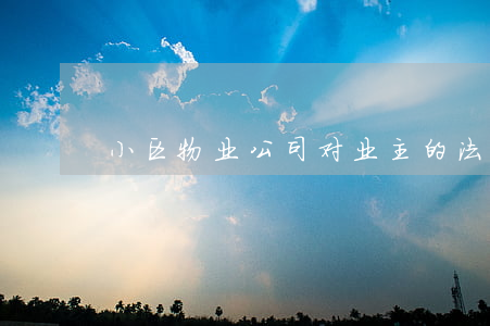 小区物业公司对业主的法律职责是什么
