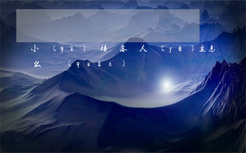 小區(qū)電梯墜落傷人，業(yè)主怎么維權(quán)