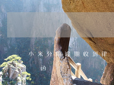 小米分期逾期收到律師函(分期逾期收到了律師函)
