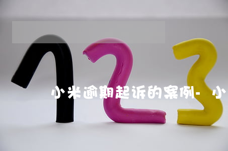 小米逾期起诉的案例-小米逾期多久被告