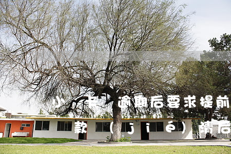 小贏卡貸逾期后要求提前還清(小贏卡貸逾期還款結(jié)清后還能借款嗎?)