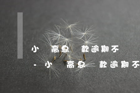 小額高息貸款逾期不還結(jié)果怎樣-小額高息貸款逾期不還結(jié)果怎樣查詢