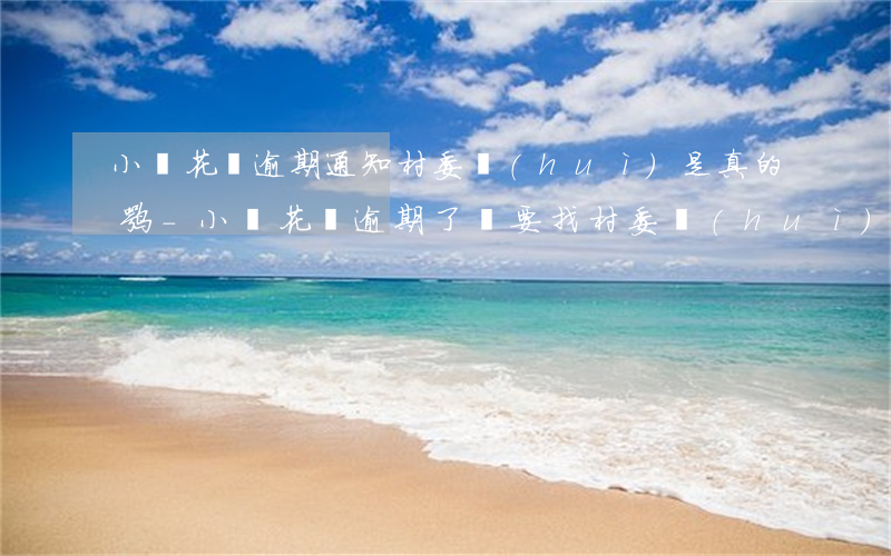 小鵝花錢逾期通知村委會(huì)是真的嘛-小鵝花錢逾期了說要找村委會(huì)