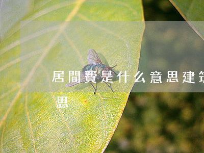 居間費是什么意思(建筑工程居間費是什么意思)