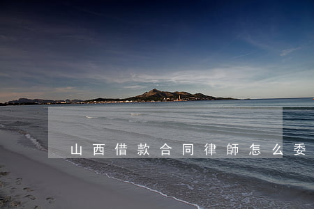 山西借款合同律師怎么委托