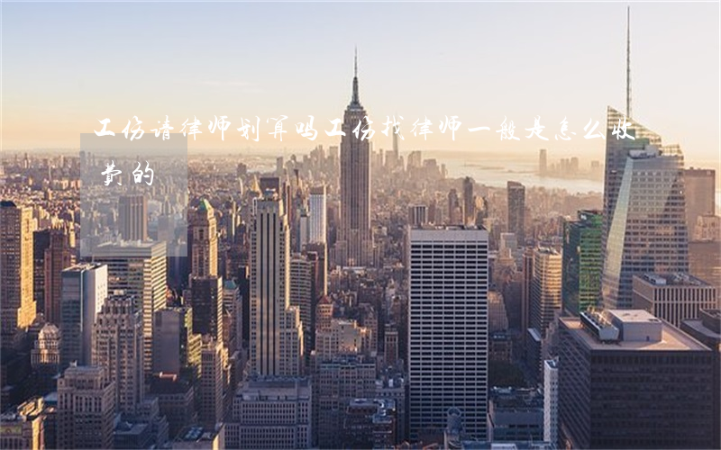 工伤请律师划算吗(工伤找律师一般是怎么收费的)
