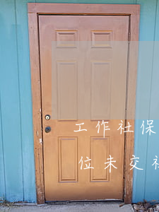 工作社保未逾期法院起訴(職工到法院起訴單位未交社保)