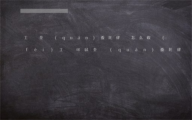 工傷全權(quán)委托律師怎么收費(fèi)(工傷可以全權(quán)委托律師嗎)