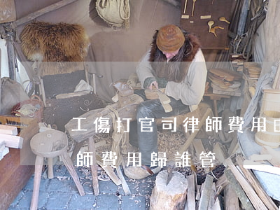 工傷打官司律師費用由誰承擔(工傷打官司律師費用歸誰管)
