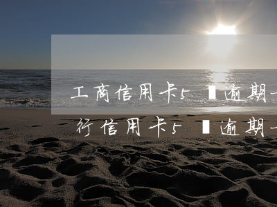 工商信用卡5萬逾期一年多少利息-工商銀行信用卡5萬逾期一年