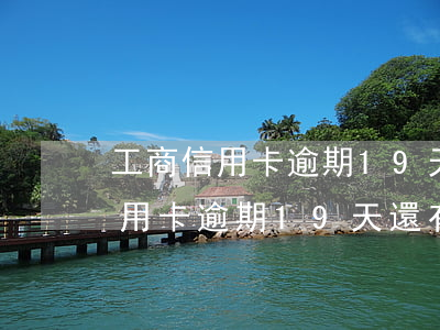 工商信用卡逾期19天還有額度嗎-工商信用卡逾期19天還有額度嗎怎么辦
