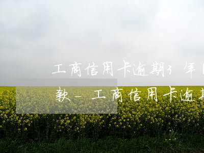 工商信用卡逾期3年凍結協(xié)商還款-工商信用卡逾期3年凍結協(xié)商還款怎么辦