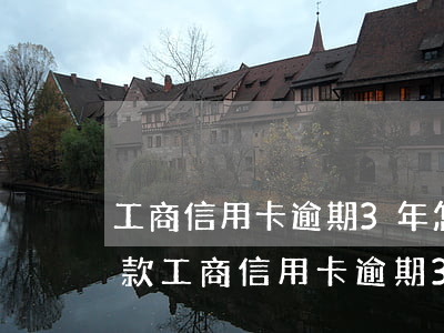 工商信用卡逾期3年怎么協(xié)商還款（工商信用卡逾期3年怎么協(xié)商）