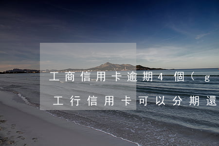 工商信用卡逾期4個(gè)月可以分期嗎(工行信用卡可以分期還款嗎)