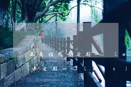 工商信用卡逾期一萬(wàn)8(工商信用卡逾期一萬(wàn),還進(jìn)去兩千,會(huì)上門(mén)嗎?)