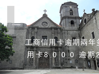 工商信用卡逾期兩年多了有利息嗎-工商信用卡8000逾期2年