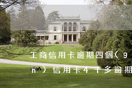 工商信用卡逾期四個(gè)月一萬(wàn)(信用卡4千多逾期一年多了)