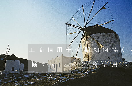 工商信用卡逾期如何協(xié)商(找律師協(xié)商信用卡逾期)