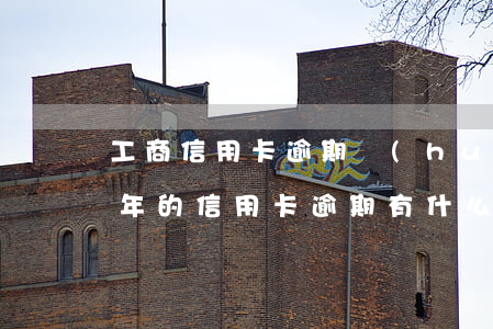 工商信用卡逾期會(huì)有什么影響 今年的信用卡逾期有什么處理