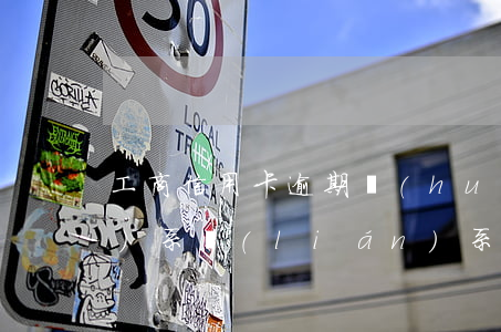 工商信用卡逾期會(huì)聯(lián)系聯(lián)系人(工商信用卡逾期會(huì)聯(lián)系聯(lián)系人)