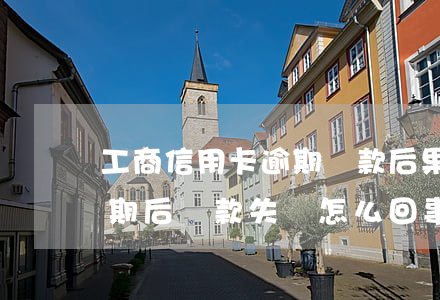 工商信用卡逾期還款后果(工商銀行信用卡逾期后還款失敗怎么回事)