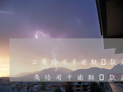 工商信用卡逾期還款后銷(xiāo)卡(工商信用卡逾期還款后銷(xiāo)卡)