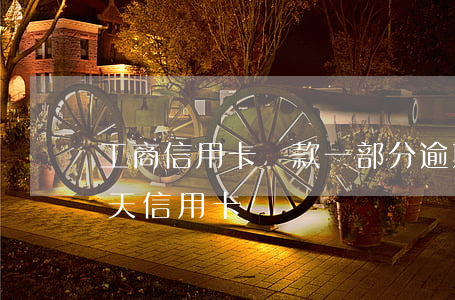 工商信用卡還款一部分逾期(工商銀行晚還一天信用卡)