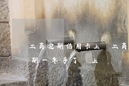 工商逾期信用卡上門(工商信用卡5000逾期一年多了 會上門嗎)