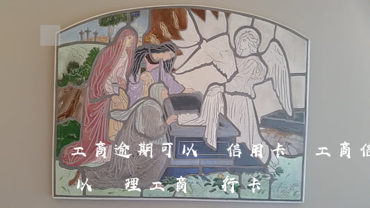 工商逾期可以辦信用卡嗎(工商信用卡逾期可以辦理工商銀行卡嗎)