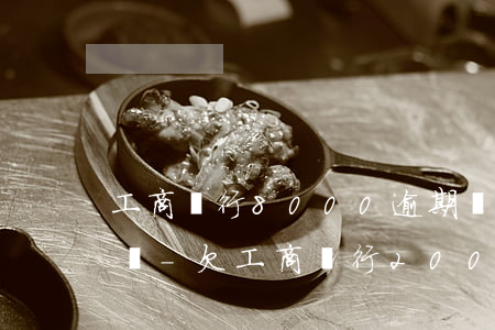 工商銀行8000逾期兩月會(huì)咋樣-欠工商銀行2000逾期八年該還多少了