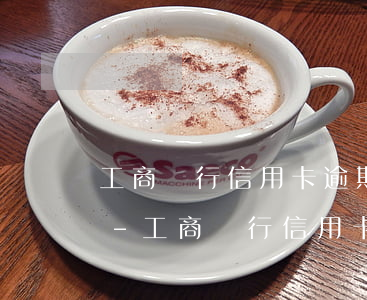 工商銀行信用卡逾期以后會從儲蓄卡扣款么-工商銀行信用卡逾期以后會從儲蓄卡扣款么