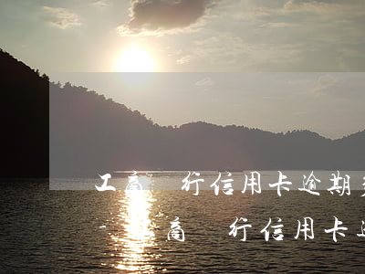 工商銀行信用卡逾期多久恢復(fù)額度-工商銀行信用卡逾期多久恢復(fù)額度啊