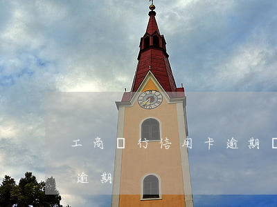 工商銀行信用卡逾期無法查(工商銀行非惡意逾期)
