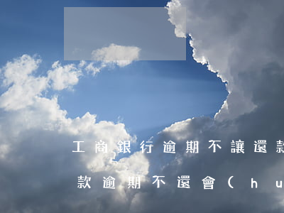 工商銀行逾期不讓還款(銀行商業(yè)貸款逾期不還會(huì)怎么辦?)