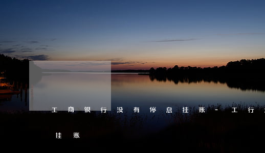 工商银行没有停息挂账-工行怎么申请停息挂账