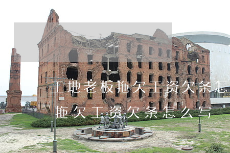 工地老板拖欠工资欠条怎么写(老板给工人打拖欠工资欠条怎么写)