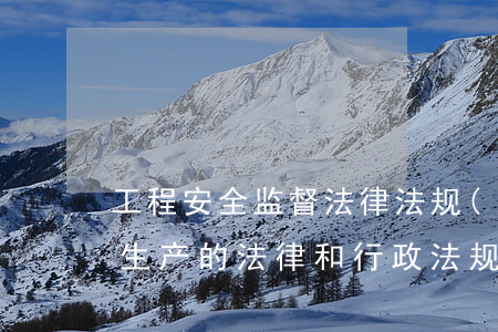 工程安全监督法律法规(我国建设工程安全生产的法律和行政法规有哪些)