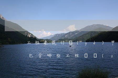 工程建筑行業(yè)甲級資質(zhì)包含哪些（工程資質(zhì)的辦理流程）