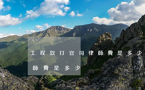 工程款打官司律師費是多少(工程款打官司律師費是多少)