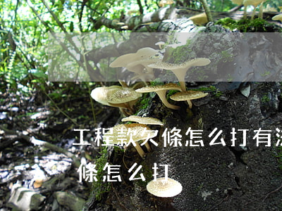 工程款欠條怎么打有法律效果(拖欠工程款欠條怎么打?)