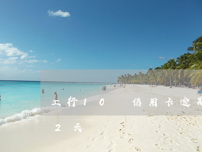 工行10萬信用卡逾期（工行信用卡逾期122天）