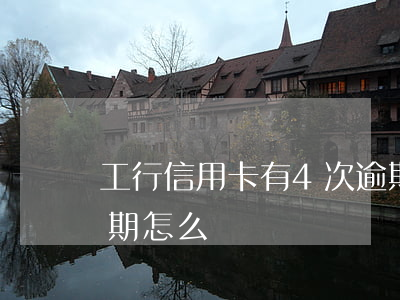 工行信用卡有4次逾期(工行信用卡有4次逾期怎么辦)