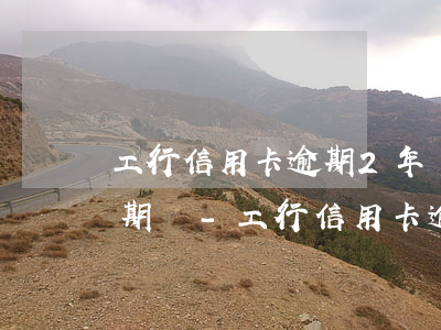 工行信用卡逾期2年還能協(xié)商分期嗎-工行信用卡逾期2年還能協(xié)商分期嗎