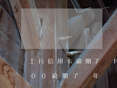 工行信用卡逾期7個月還款(工行信用卡3000逾期了兩年)