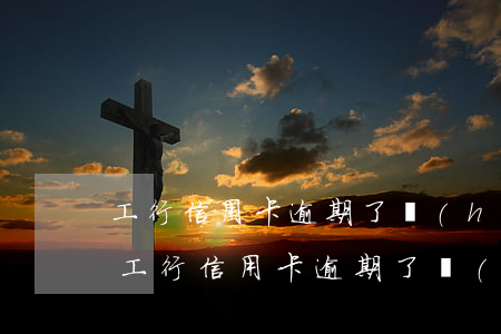 工行信用卡逾期了會(huì)有什么影響(工行信用卡逾期了會(huì)有什么影響嗎)