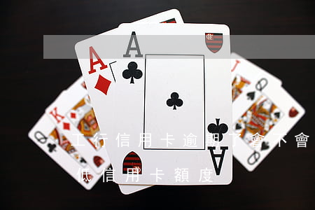 工行信用卡逾期了會不會降低額度(被工行降低信用卡額度)