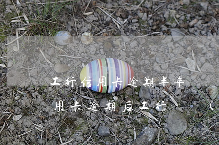 工行信用卡逾期半年凍結(jié)(工行信用卡逾期后工行凍結(jié)我的工行儲(chǔ)蓄卡)