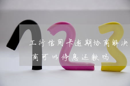 工行信用卡逾期协商解决(工行信用卡逾期协商可以停息还款吗)